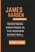 JAMES HARDEN BIOGRAPHY: REDEFINING GREATNESS IN THE MODERN BASKETBALL B0DS94TDZN Book Cover