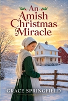 An Amish Christmas Miracle - An Amish Romance: A Clean, Faith-Filled Christmas Romance of Answered Prayers and Unexpected Family (The Miracle Creek Amish Romances) 1807661547 Book Cover