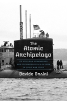 The Atomic Archipelago: US Nuclear Submarines and Technopolitics of Risk in Cold War Italy 0822947188 Book Cover