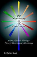 The Singularity of Awareness: from Mystical Theology through Contemporary Cosmology 1418437506 Book Cover