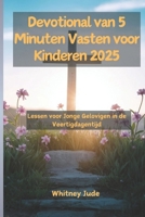 Devotional van 5 Minuten Vasten voor Kinderen 2025: Lessen voor Jonge Gelovigen in de Veertigdagentijd (Dutch Edition) B0DX1T7FFY Book Cover