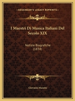 I Maestri Di Musica Italiani Del Secolo XIX: Notizie Biografiche (1834) 1289384606 Book Cover