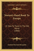 Norton's Hand Book To Europe: Or How To Travel In The Old World 1149188855 Book Cover