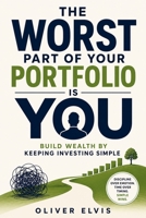 The Worst Part of Your Portfolio Is You: Build Wealth by Keeping Investing Simple B0HH7QSXBB Book Cover