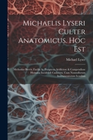 Michaelis Lyseri Culter Anatomicus. Hoc Est: Methodus Brevis, Facilis Ac Perspicua Artificiose & Compendiose Humana Incidendi Cadavera. Cum Nonnulloru 1022272012 Book Cover