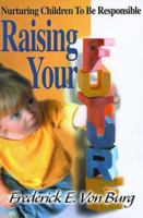 Raising Your Future: Nurturing Children To Be Responsible 0595097774 Book Cover