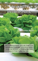 How-To Hydroponics: The Complete Guide to Easily Build Your Sustainable Gardening System at Home. Learn the Secrets of Hydroponics and Boost Your Gardening Skills 1802227547 Book Cover
