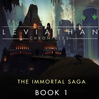 The Leviathan Chronicles, Book 1: The Immortal Saga B0F2C8SL3H Book Cover