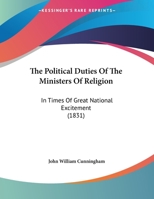 The Political Duties Of The Ministers Of Religion: In Times Of Great National Excitement 1169638813 Book Cover