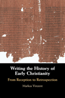 Writing the History of Early Christianity: From Reception to Retrospection 1108480101 Book Cover