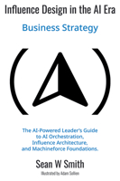 Influence Design in the Era of AI: Business Strategy 1637428146 Book Cover