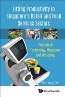 Lifting Productivity in Singapore's Retail and Food Services Sectors: The Role of Technology, Manpower and Marketing 9813228318 Book Cover