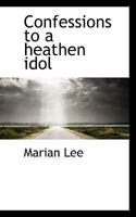 Confessions to a Heathen Idol 0548490201 Book Cover