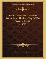 Sharks' Teeth And Cetacean Bones From The Red Clay Of The Tropical Pacific 1166903362 Book Cover