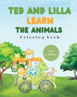 Ted and Lilla learn the animals: A Domestic and Wild Animal Toddler Coloring Book for Little Explorers B0BXKL1MQ5 Book Cover