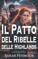 Il Patto del Ribelle delle Highlands: Un romanzo storico scozzese di guerra, segreti e amore forgiato nel fuoco (Italian Edition) B0FQ1RXK87 Book Cover