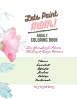 Adult Coloring Book, Lets Paint Mom, Happy Mother's Day Love You Beautiful Flower for Adults Relaxation Book Design Simple & Professional: Color Color B0939XCM9H Book Cover