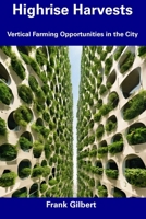 Highrise Harvests: Vertical Farming Opportunities in the City B0CFCZCK9V Book Cover