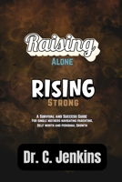 Rasing Alone, Rising strong: A survival and success guide for single mothers navigating parenting, self-worth, and personal growth B0GL2YV8JJ Book Cover