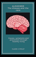 Alzheimer The disease and the care: Causes, symptoms and prevention through healthy living. 1696106311 Book Cover