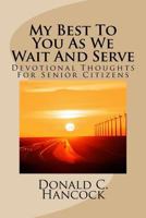 My Best To You As We Wait And Serve: Devotional Thoughts For Senior Citizens 1499141505 Book Cover