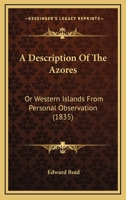 A Description Of The Azores: Or Western Islands From Personal Observation 1164523198 Book Cover