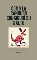 Cómo La Canguro Consiguió Su Salto: Cuentos Bilingües Inglés-Español B0F6X3S6WM Book Cover