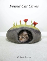 Felted Cat Caves B08T8HCKVP Book Cover
