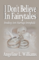 “I Don’t Believe in Fairytales: Breaking Anti-Marriage Strongholds 1732525803 Book Cover