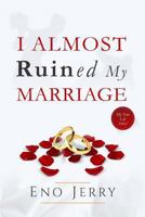 I Almost Ruined My Marriage: My true life story 1976019974 Book Cover