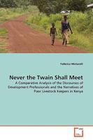 Never the Twain Shall Meet: A Comparative Analysis of the Discourses of Development Professionals and the Narratives of Poor Livestock Keepers in Kenya 363916993X Book Cover