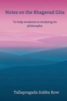 Notes on the Bhagavad Gita: To Help Students in Studying Its Philosophy 1975663489 Book Cover