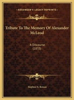 Tribute To The Memory Of Alexander McLeod: A Discourse 1169595685 Book Cover