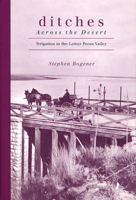 Ditches Across the Desert: Irrigation in the Lower Pecos Valley 1682830292 Book Cover