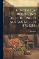 Guatemala. Reisen und Schilderungen aus den Jahren 1878-1883. 1022844806 Book Cover