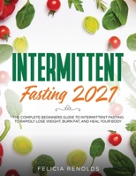 Intermittent Fasting 2021: The Complete Beginners Guide to Intermittent Fasting to Rapidly Lose Weight, Burn Fat, and Heal Your Body 1954182821 Book Cover