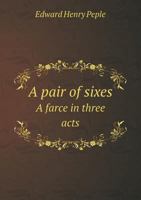 A Pair of Sixes: A Farce in Three Acts 1359643052 Book Cover