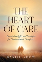 The Heart of Care: Essential Insights and Strategies for Compassionate Caregivers 1807027929 Book Cover
