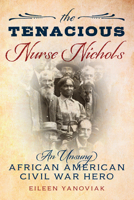 The Tenacious Nurse Nichols: An Unsung Civil War Hero 1493053337 Book Cover