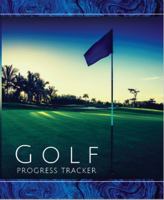 Golf Progress Tracker: The Perfect and Easy Way to Track your Progress! 1953653111 Book Cover