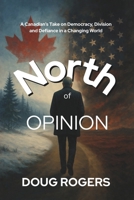 NORTH of OPINION: A Canadian's take on Democracy, Division, and Defiance in a Changing World B0FLQ6B7CV Book Cover