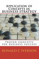 Application of Concepts in Business Strategy: Proven Concepts for Business Success 1451526946 Book Cover