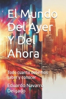 El Mundo Del Ayer Y Del Ahora: Todo cuanto debemos saber y conocer (Spanish Edition) B0DVGRG59X Book Cover