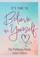 Its Time to Believe in Yourself: The Pathway Home B0CWLGBWDB Book Cover