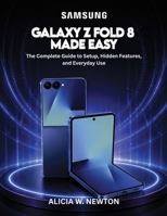 SAMSUNG GALAXY Z FOLD 8 MADE EASY: The Complete Guide to Setup, Hidden Features, and Everyday Use B0HBL8MC92 Book Cover