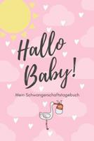 Hallo Baby! Mein Schwangerschaftstagebuch: A5 52 Wochen Kalender als Geschenk f�r Schwangere - Geschenkidee f�r werdene M�tter - Schwangerschafts-tagebuch - Kalender - Erinnerungsalbum 1077720653 Book Cover