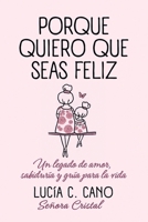 Porque quiero que seas feliz: Un legado de amor, sabiduría y guía para la vida (Spanish Edition) B0GJNJZD3D Book Cover