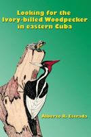 Looking for the Ivory-Billed-Woodpecker in Eastern Cuba 150335184X Book Cover