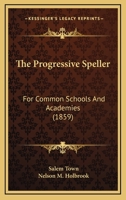 The Progressive Speller: For Common Schools and Academies 1165180103 Book Cover