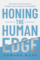 Honing the Human Edge: How Leaders Can Unlock Success Through Caring, Coaching, and Accountability B0F3945GXK Book Cover